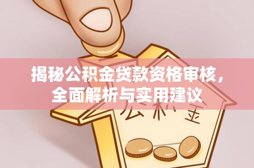 尼玛揭秘公积金贷款资格审核，全面解析与实用建议