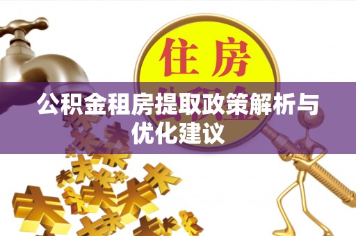 尼玛公积金租房提取政策解析与优化建议