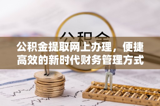 尼玛公积金提取网上办理，便捷高效的新时代财务管理方式
