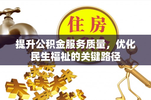 尼玛提升公积金服务质量，优化民生福祉的关键路径