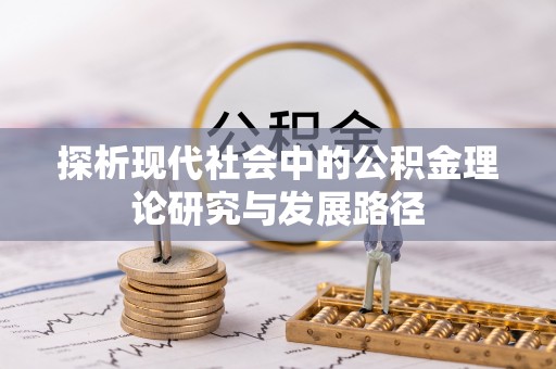 尼玛探析现代社会中的公积金理论研究与发展路径