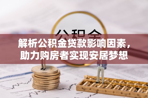 尼玛解析公积金贷款影响因素，助力购房者实现安居梦想